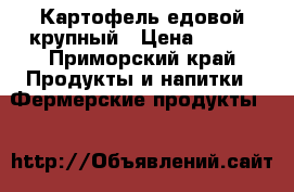 Картофель едовой крупный › Цена ­ 700 - Приморский край Продукты и напитки » Фермерские продукты   